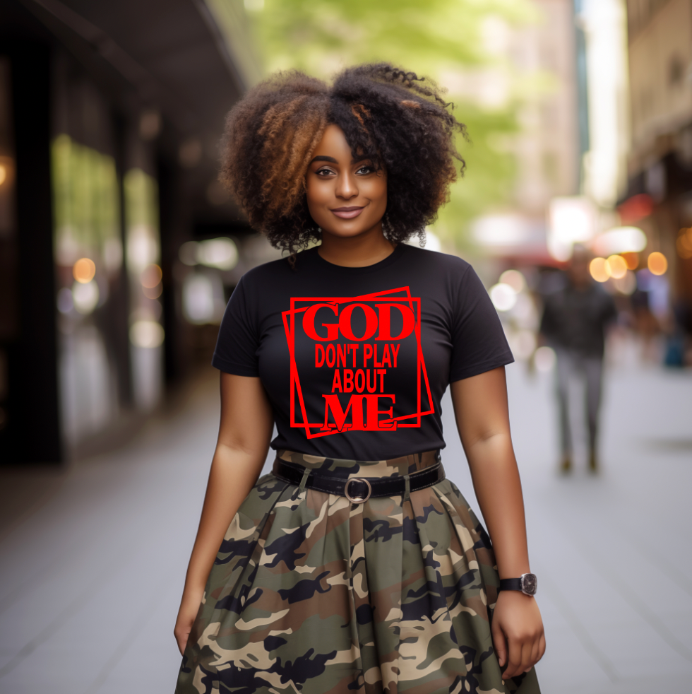 God don't play About Me T-Shirt