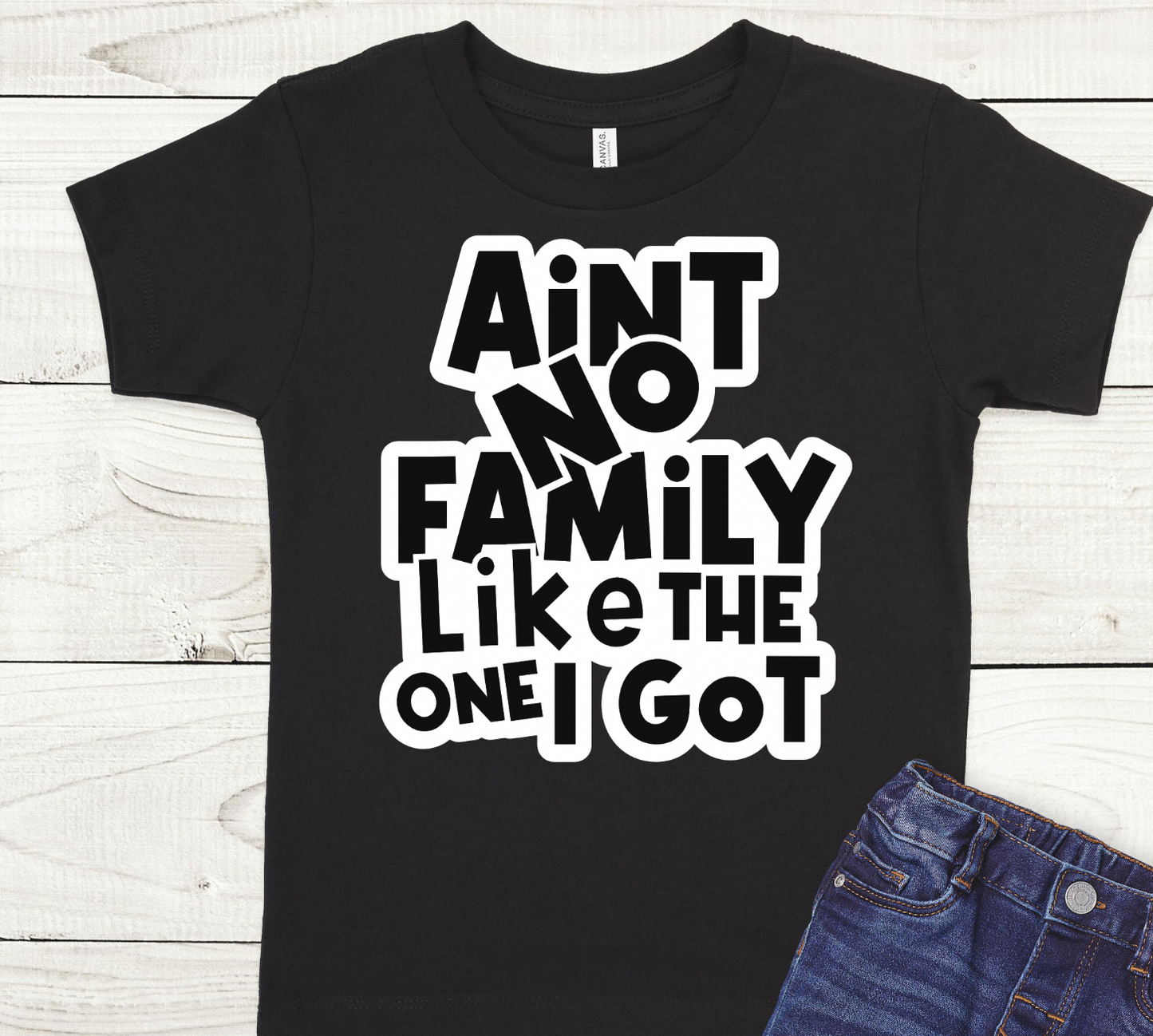 Aint no Family Like the one I got Shirt (Black & White writing)