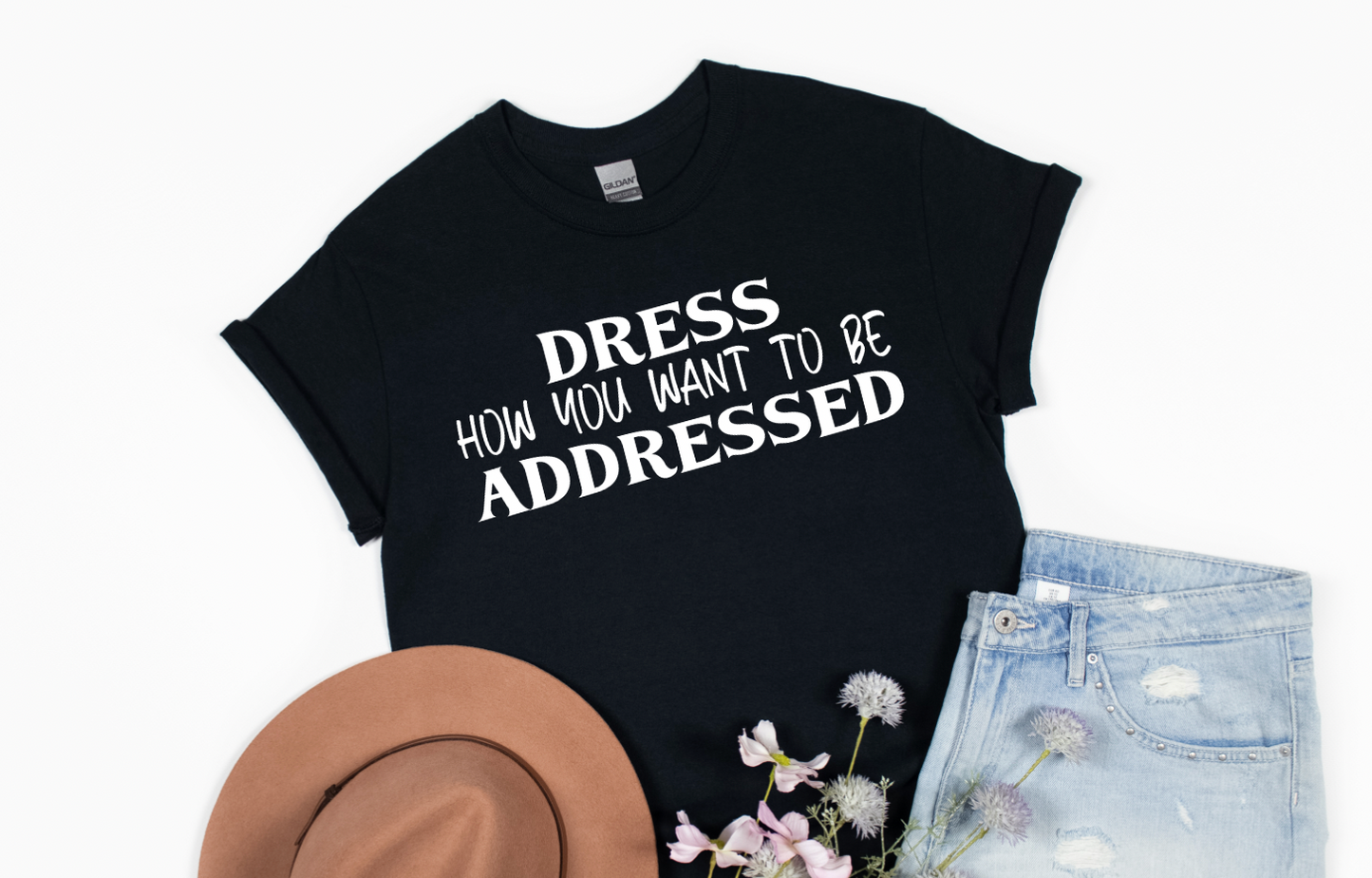 Dress how you want to be addressed Shirt
