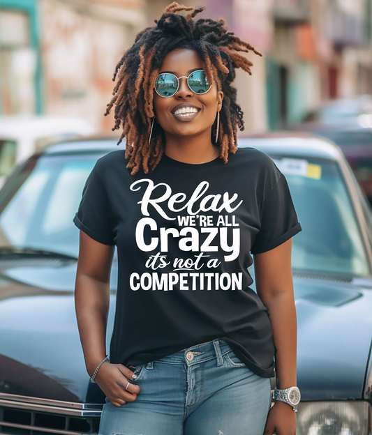 Relax we're All Crazy its not Competition Shirt