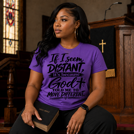 If I Seem Distant, It’s Because God Told Me To Move Different Tee Shirt