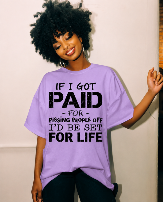 If I Got Paid for Pissing People Off, I Would be Ser For Life Screen Print