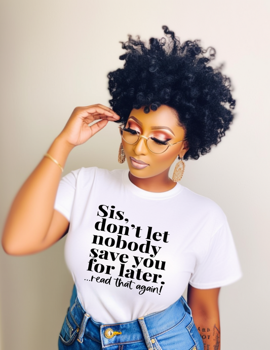 Sis don’t let noboy save tou for later Shirt