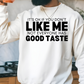 It's ok if you Don't Like Me Not Everyone Has Good Taste SCREEN PRINT