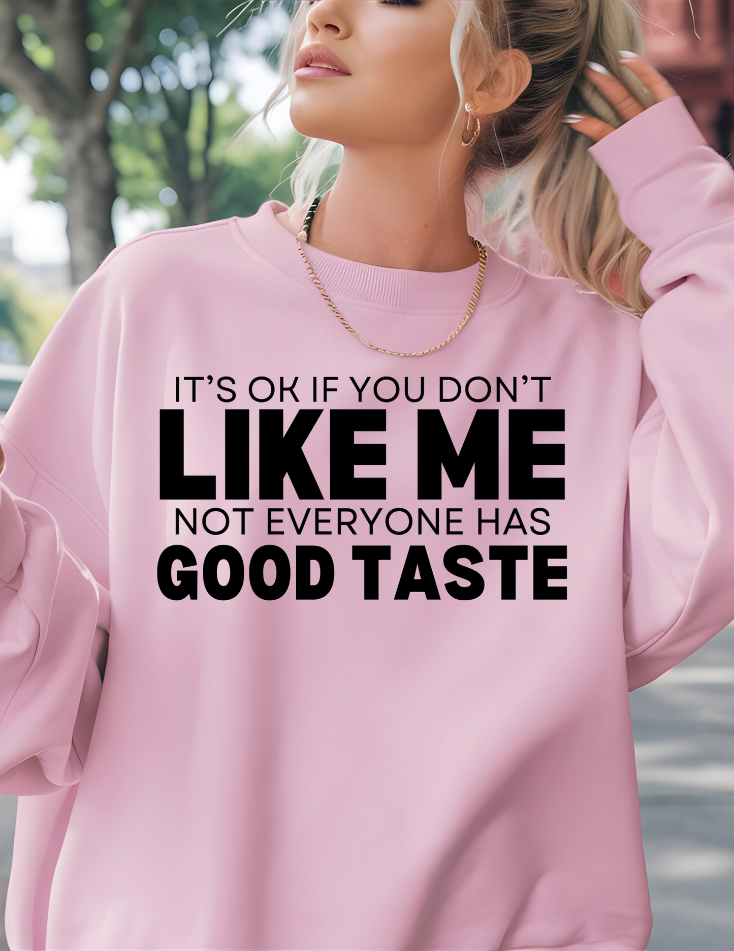 It's ok if you Don't Like Me Not Everyone Has Good Taste SCREEN PRINT