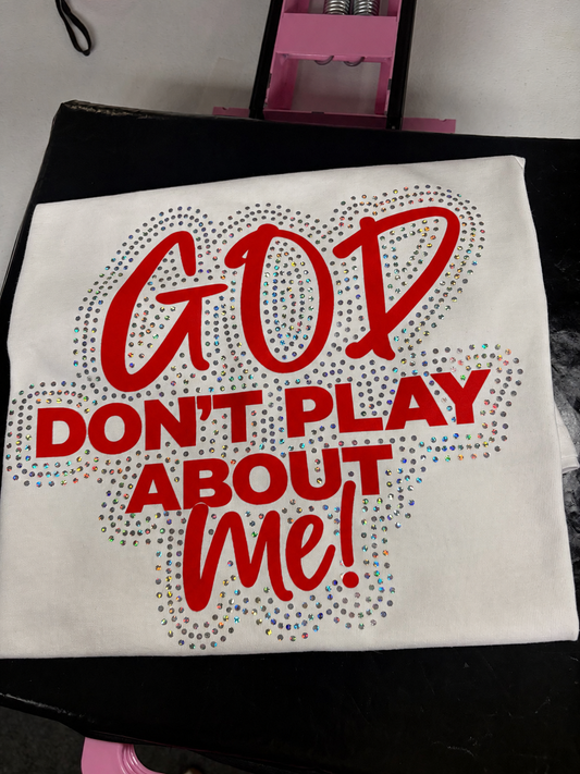 God Dont play about me Bling Tee Shirt