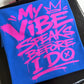 My Vibes Speaks Before I do Screen Print