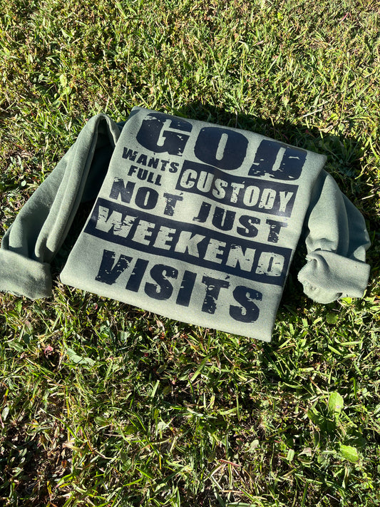 God wants Full Custody not a weekend visit Sweatshirt