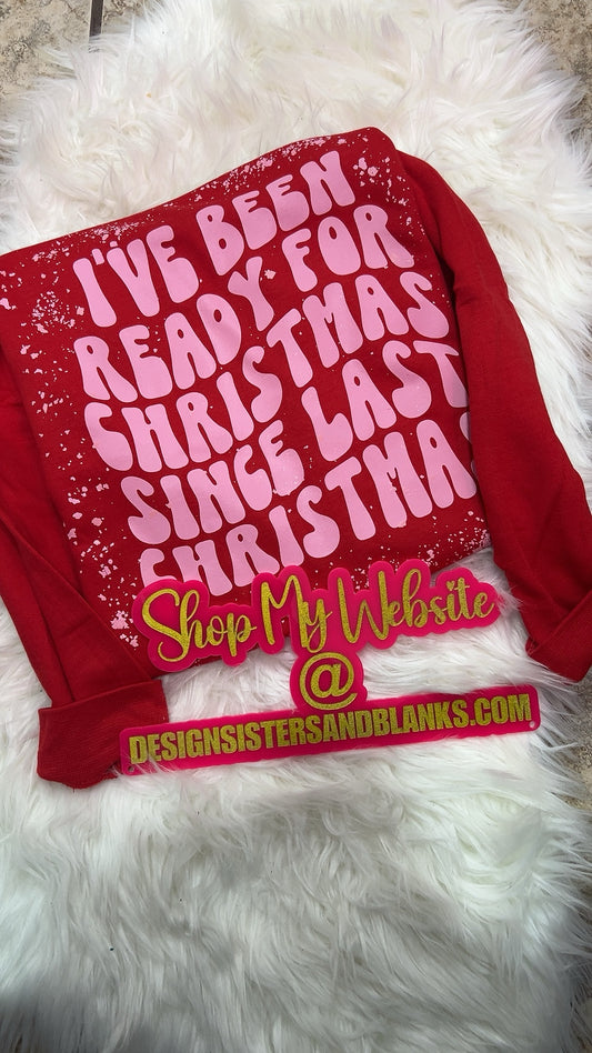 Ready for Christmas since Last Christmas  Sweatshirt