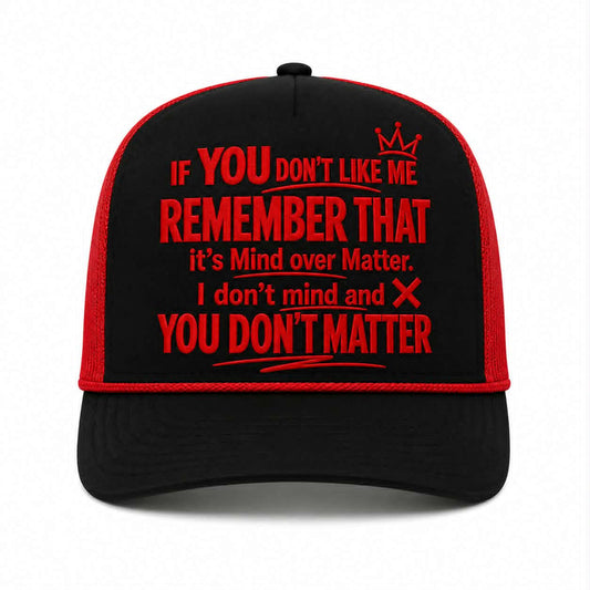 If You Don't Like Me, Remember That It's Mind Over Matter. I Don't Mind and You Don't Matter Hat DTF Transfer