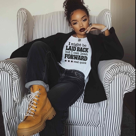 I might be Laid back but I can lean forward real Quick  Screen Print