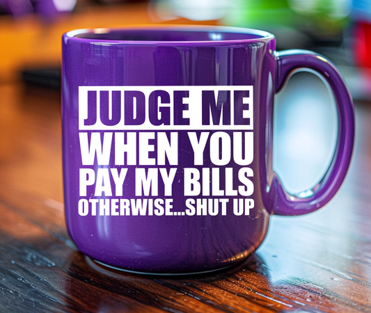 3.5 Judge Me When You Pay my Bills Otherwise Shut Up UV Decal