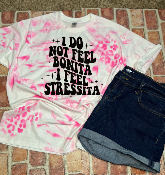 I Do Not Feel Bonita I Feel Stressita   Dye Shirt