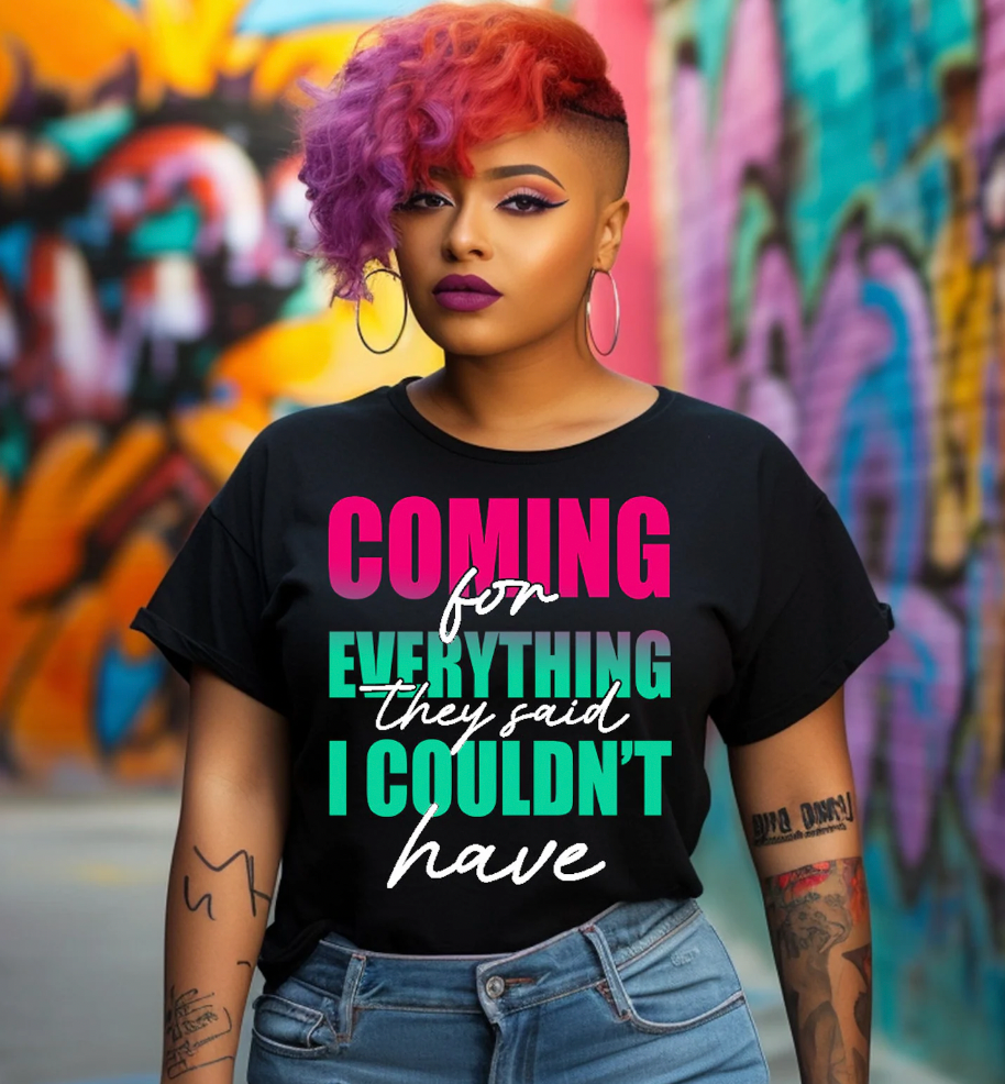 Coming for everything they said I Couldn't have Shirt