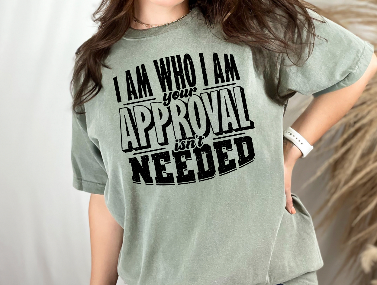 I am Who I am Your Approval isn't Needed Screen Print