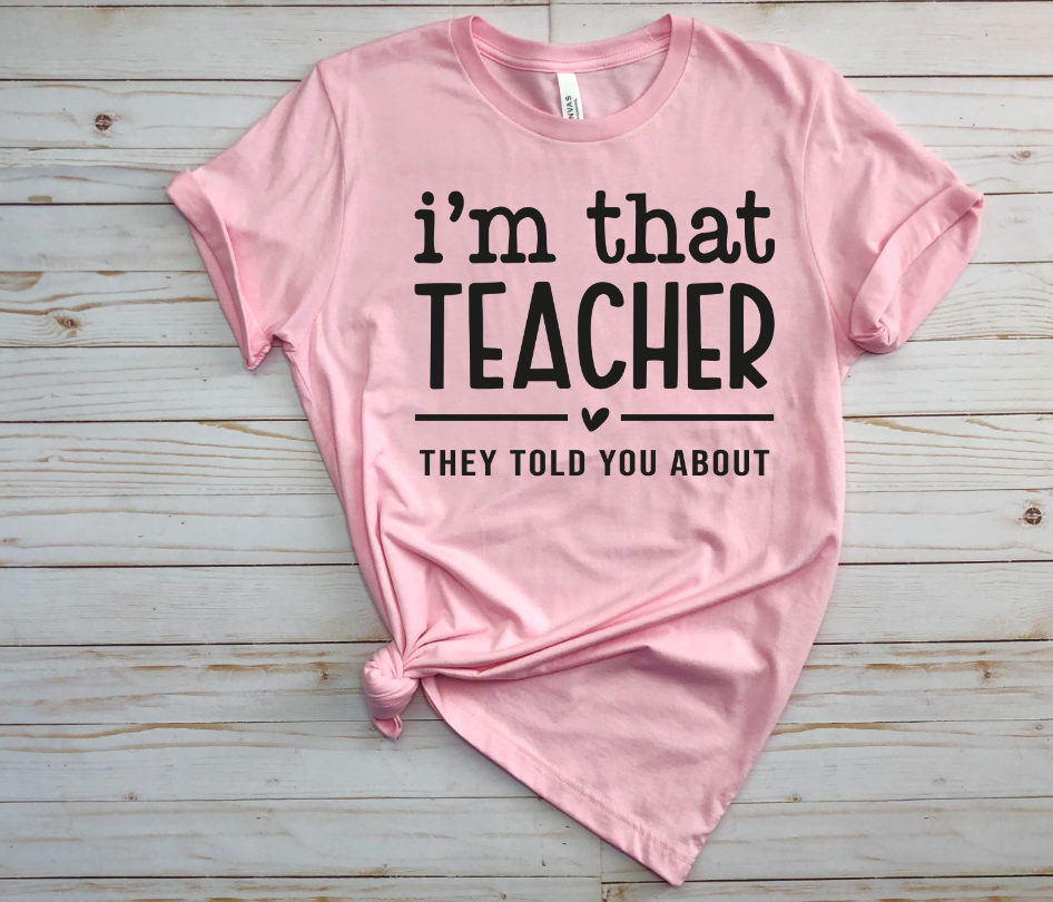 I'm That Teacher They Told You About t-Shirt