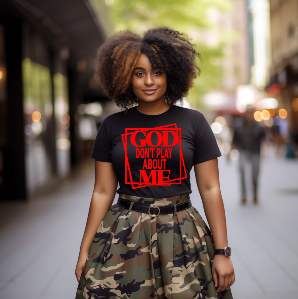 God don't play About Me  T-Shirt