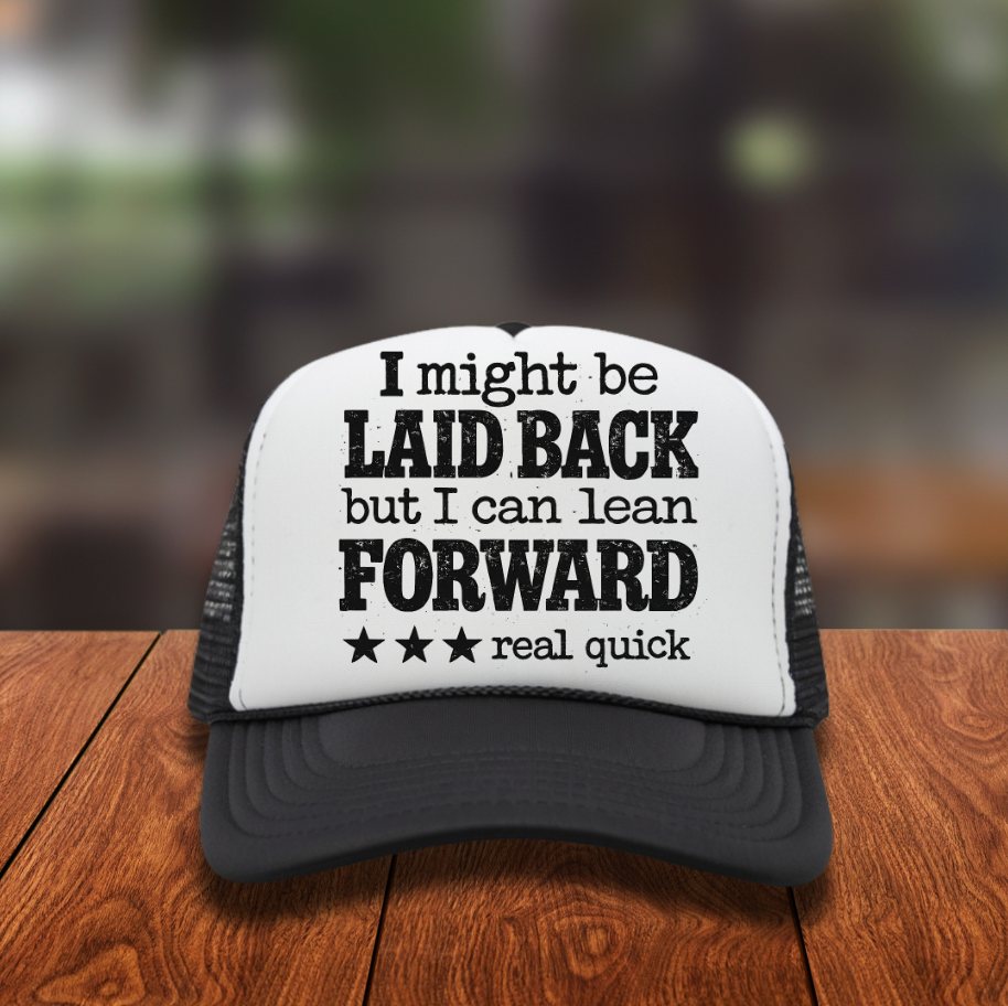I might be Laid back but I can lean forward Real Quick Hat Transfers