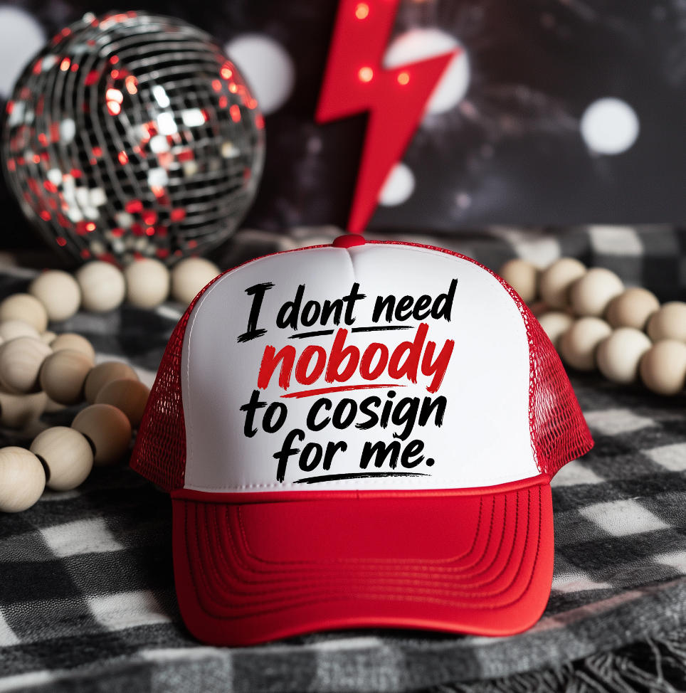 I dont need  nobody to Cosign for me Hat Transfers