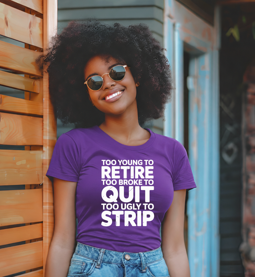 Too Young to Retire. Too Broke to Quit. Too Ugly to Strip Sarcastic Humor Funny DTF TRANSFER