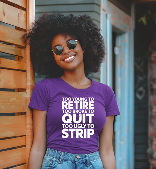 Too Young to Retire. Too Broke to Quit. Too Ugly to Strip Sarcastic Humor Funny DTF TRANSFER