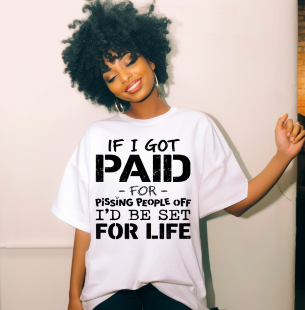 If I Got Paid for Pissing People Off, I Would be Ser For Life Screen Print