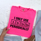 I ONLY USE Sarcasm Periodically  Screen Prints