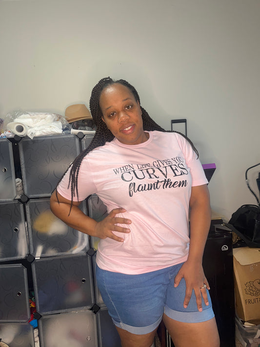 When life give your Curves Flaunt them  Shirt
