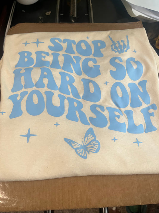 Stop being so hard on yourself Shirt