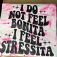 I Do Not Feel Bonita I Feel Stressita   Dye Shirt