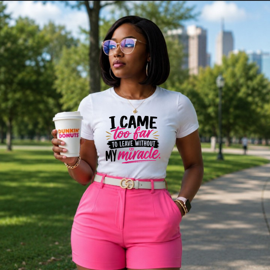 I Came Too Far To Leave Without My Miracle (Pink) DTF Transfer