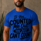 11 inch If You Counted Me Out You Just Can't Count Screen Print