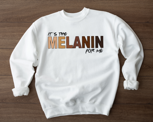 It's the Melanin For me  Sweatshirt