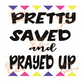 Pretty Saved and Prayed Up  PNG & SVG