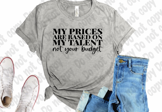 My Prices are based on my Talent not your budget  Shirt