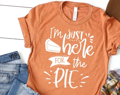 Im just here for the Pie Shirt