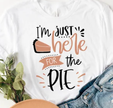 Im just here for the Pie Shirt