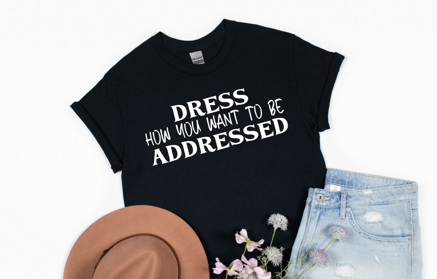 Dress how you want to be addressed  Shirt