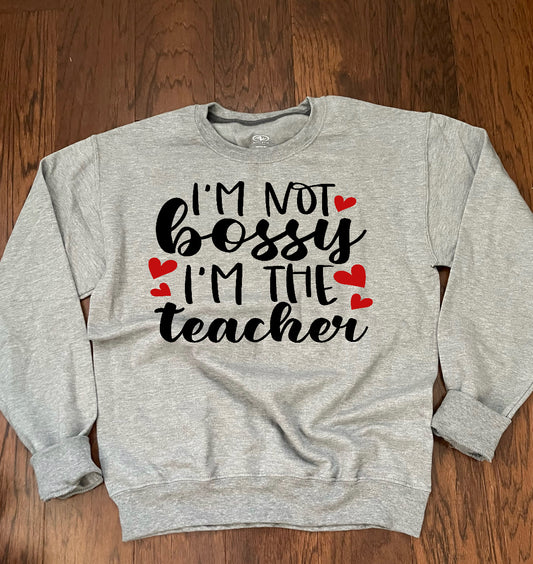 I’m not Bossy I’m the Teacher  Sweatshirt