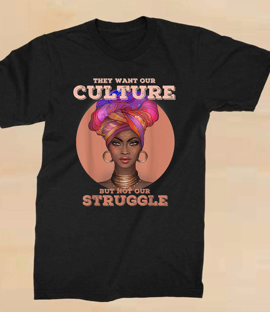 They want our Culture but not our Struggle Shirt